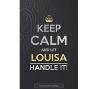 Louisa: Keep Calm And Let Louisa Handle It - Louisa Name Custom Gift Planner Calendar Notebook Journal
