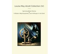 Louisa May Alcott Collection (IV): Spinning Wheel Modern Mephistopheles Whisper Dark