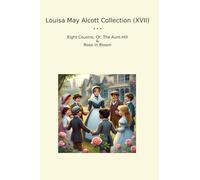 Louisa May Alcott Collection (XVII): Eight Cousins Aunt Hill Rose Bloom