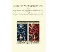 Louisa May Alcott Collection (XXI): Silver Pitchers Independence Centennial Love Modern Mephistopheles Whisper Dark