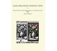 Louisa May Alcott Collection (XXII): Silver Pitchers Independence Centennial Love Rose Bloom