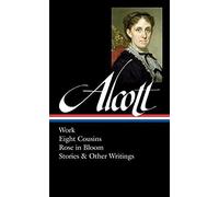 Louisa May Alcott: Work, Eight Cousins, Rose In Bloom, Stories & Other Writings (Loa #256)