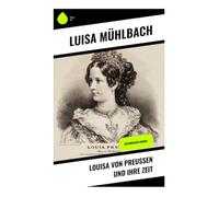 Louisa von Preußen und ihre Zeit: Historischer Roman