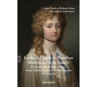 Louise Adélaïde de Bourbon Mademoiselle de Condé Princesse du sang de France Sœur Marie-Joseph de la Miséricorde (1757-1824) - Richard Alain Marsaud De Labouygue - Complicites Eds - broché - Biographi
