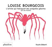 Louise Bourgeois - L'artiste qui fabriquait des araignées géantes (et qui s'en fichait) - Fausto Gilberti - Phaidon France - relié - Document jeunesse