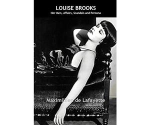 Louise Brooks: Her Men, Affairs, Scandals and Persona