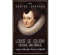 Louise de Coligny, weduwe van Oranje: moedig in donkere tijden, bemind in de Republiek