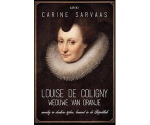 Louise de Coligny, weduwe van Oranje: moedig in donkere tijden, bemind in de Republiek