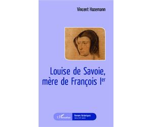 Louise de Savoie, mère de François 1er - Vincent Hazemann - L'harmattan - broché - Roman