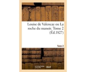Louise De Valencay Ou La Roche Du Manoir - Tome 2
