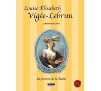 Louise Elisabeth Vigée-Lebrun : La peintre de la Reine