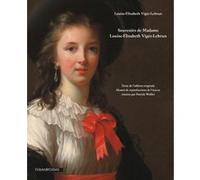 Louise-Elisabeth Vigée-Lebrun - Souvenirs - Texte de l'édition originale illustré de reproductions