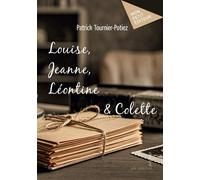 Louise, Jeanne, Léontine & Colette - Patrick Tournier-Potiez - Publibook - broché - Roman