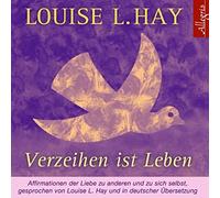 Louise L. Hay Verzeihen ist Leben: Affirmationen der Liebe zu andere (Audiobook)