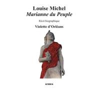 Louise Michel - Marianne du peuple Récit biographique - Violette - Acoria - broché - Biographie