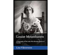 Louise Mountbatten: A Biography of the Lady Who Became Queen of Sweden