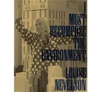 Louise Nevelson I Must Recompose the Environment Louise Nevelson I Must Recompose the Environment (Auteur)