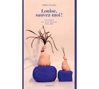 Louise, sauvez-moi !: Conversations avec Louise Bourgeois, 1988-2009