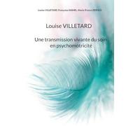 Louise VILLETARD: Une transmission vivante du soin en psychomotricité
