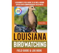 Louisiana Birdwatching - Field Guide: A Beginner's Field Guide to 50 Well-Known Species with Comprehensive Notes (Louisiana Bird Identification Book)