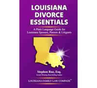 Louisiana Divorce Essentials: A Plain Language Guide for Louisiana Spouses, Parents & Litigants
