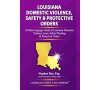 Louisiana Domestic Violence, Safety & Protective Orders: A Plain-Language Guide to Louisiana Domestic Violence Laws, Safety Planning & Protective Orders