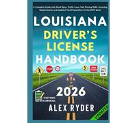 Louisiana Driver’s License Handbook: Your Complete Guide to Traffic Laws, Safe Driving Practices, and Licensing Requirements with Updated Regulations and Tips to ace your Exam with confidence