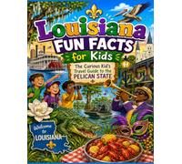 Louisiana Fun Facts for Kids: The Curious Kid’s Travel Guide to the Pelican State