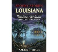 Louisiana: Hauntings, Legends, and Paranormal Encounters from the Pelican State