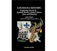 Louisiana History: Exploring French & Spanish Roots, Creole Culture, Jazz, and Identity: A Journey Through Time and Culture