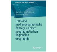 Louisiana - Mediengeographische Beiträge Zu Einer Neopragmatischen Regionalen Geographie