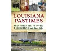 Louisiana Pastimes Ancient Fishing Methods the Hippo Bill a Squirrel Stampede and Other Tales by Terry L Jones Phd Terry L Jones Phd (Auteur)