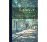 Louisiana: Products, Resources And Attractions. A Synopsis Of Reliable Information Concerning The State