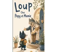 Loup chez Papy et Mamie: Loup chez Papy et Mamie : Une histoire pour célébrer la complicité avec les grands-parents, partager les petits bonheurs en famille et créer de précieux souvenirs.