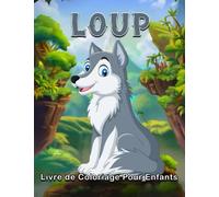 Loup Livre de Coloriage Pour Enfants de 4 à 8 ans: Belles et faciles pages à colorier d'adorables illustrations de loups, grand livre de coloriage de ... pour colorier et stimuler la créativité