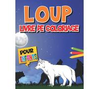 Loup Livre de Coloriage pour enfants: Illustrations de loups à colorier pour enfants à partir de 5 ans