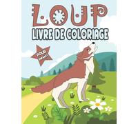 Loup Livre de coloriage pour les enfants: Une collection unique de +30 pages de coloriage avec des dessins de loups étonnants pour les amoureux des ... les filles, les enfants et les adolescents.