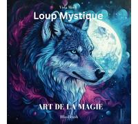 Loup Mystique : Art de la Magie: Révéler les Mystères du Loup : Un livre de coloriage