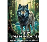 LOUPS - LIVRE DE COLORIAGE: Plus de 50 magnifiques pages de coloriages