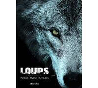 Loups: Portrait - Mythes - Symboles