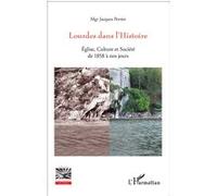 Lourdes dans l'histoire – Église, culture et société de 1858 à nos jours – L'Harmattan