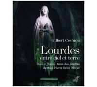 Lourdes Entre Ciel Et Terre - Suivi De Notre-Dame-Des-Grottes
