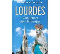 Lourdes: Gnadenort der Heilungen