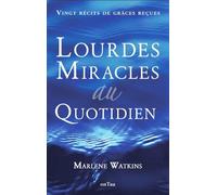 Lourdes, Miracles au quotidien: Ving récits de grâces reçues