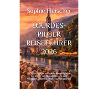 LOURDES-PILGER REISEFÜHRER 2026: Ihr vollständiger spiritueller Reisebegleiter zur Grotte von Massabielle und zum Heiligtum Unserer Lieben Frau von Lourdes