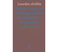 Lourdes révélée: Enquête historique et témoignages sur les apparitions et les guérisons
