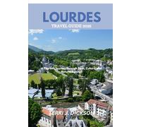 LOURDES TRAVEL GUIDE 2025: "A Pilgrim's Journey Through Faith, Culture, and Natural Beauty"