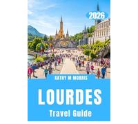 LOURDES TRAVEL GUIDE 2026: Paths Through the Pyrenees, Sacred Traditions, and Unforgettable Mountain Journeys