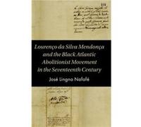 Lourenco da Silva Mendonca and the Black Atlantic Abolitionist Movement in the Seventeenth Century by Jose University of Bristol Lingna Nafafe Jose University of Bristol Lingna Nafafe (Auteur)