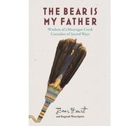 L'ours est mon père : Sagesse indigène d'un gardien des voies sacrées de Muscogee Creek